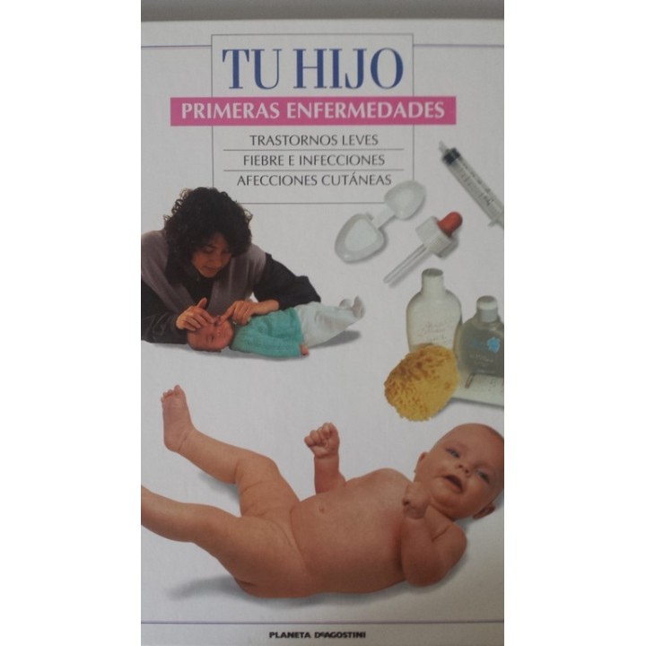 TU HIJO. PRIMERAS ENFERMEDADES: TRASTORNOS LEVES / FIEBRE E INFECCIONES / AFECCIONES CUTÁNEAS